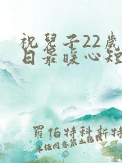 祝儿子22岁生日最暖心短句