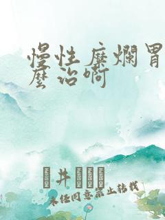 慢性糜烂胃炎怎么治啊