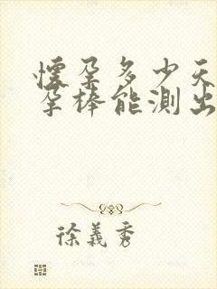 怀孕多少天用验孕棒能测出来