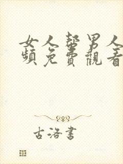 女人帮男人橹视频免费观看