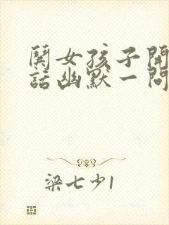 哄女孩子开心的话幽默一问一答