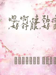 嗯,啊,使劲操,好舒服,好爽