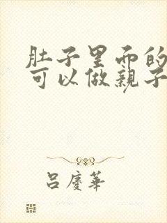 肚子里面的孩子可以做亲子鉴定吗