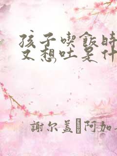 孩子吃饭时反胃又想吐是什么原因