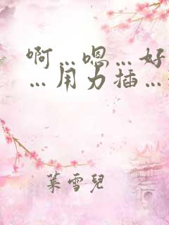 啊…嗯…好舒服…用力插…3p