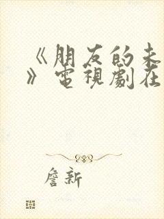 《朋友的未婚妻》电视剧在线观看全集