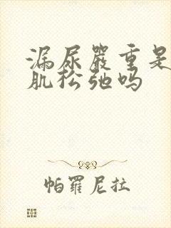 漏尿严重是盆底肌松弛吗