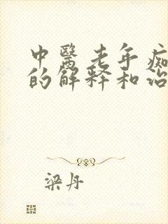 中医老年痴呆症的解释和治疗