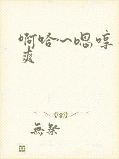 啊哈~嗯哼 好爽