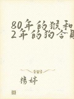 80年的猴和82年的狗合财吗