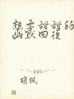 想要甜甜的恋爱幽默回复