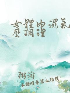 女体内湿气重怎么调理