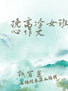 挠高冷女班长脚心作文