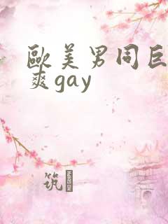欧美男同巨大粗爽gay