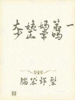 大姨妈第一天血少正常吗