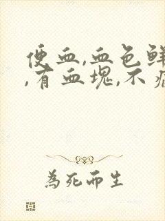 便血,血色鲜红,有血块,不痛