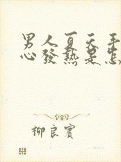 男人夏天手心脚心发热是怎么回事