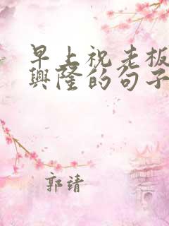 早上祝老板生意兴隆的句子