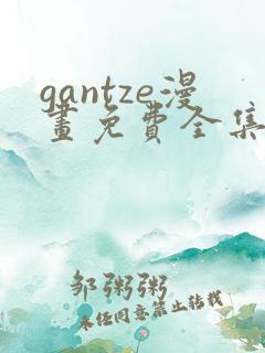gantze漫画免费全集在线观看