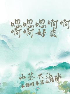 嗯嗯嗯啊啊啊啊啊啊好爽