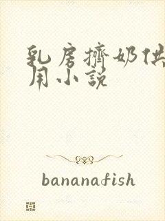 乳房挤奶供人享用小说