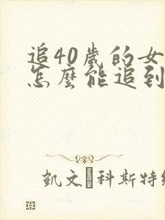 追40岁的女人怎么能追到手