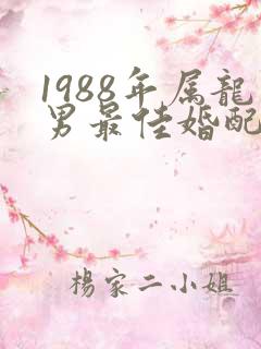 1988年属龙男最佳婚配属相