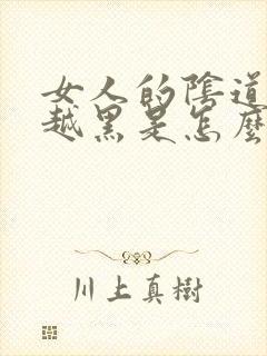 女人的阴道越来越黑是怎么回事