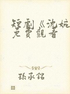 短剧《沈婉之》免费观看