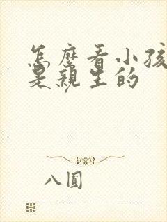 怎么看小孩是不是亲生的