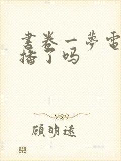 书卷一梦电视剧播了吗