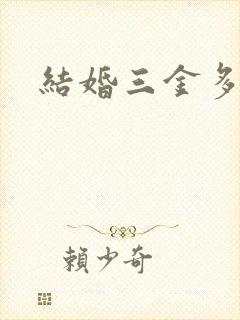 结婚三金多少钱