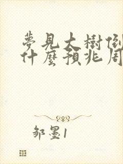 梦见大树倒了是什么预兆周公解梦