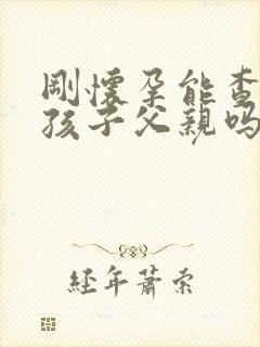 刚怀孕能查出来孩子父亲吗