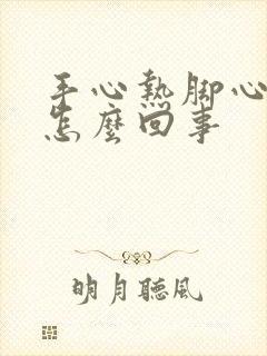 手心热脚心热是怎么回事