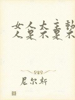 女人太主动了男人是不是不喜欢