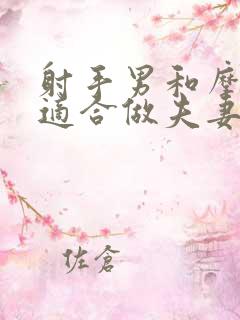 射手男和摩羯女适合做夫妻吗