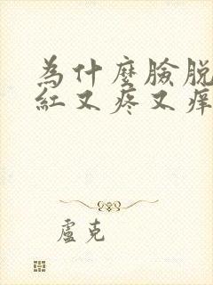 为什么脸脱皮发红又疼又痒