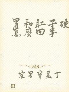 胃和肚子硬硬的怎么回事