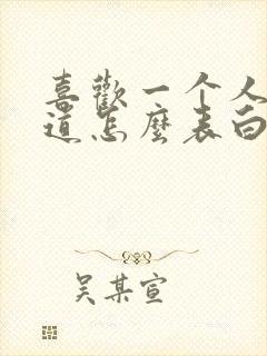 喜欢一个人不知道怎么表白