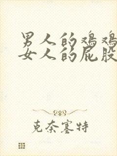 男人的鸡鸡操进女人的屁股视频