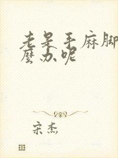 老是手麻脚麻怎么办呢