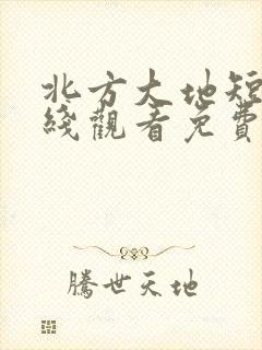 北方大地短剧在线观看免费