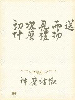 初次见面送父母什么礼物