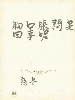 胸口胀闷是怎么回事呢