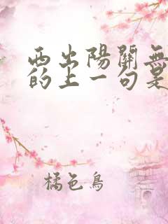 西出阳关无故人的上一句是