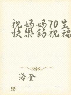 祝妈妈70生日快乐的祝福语