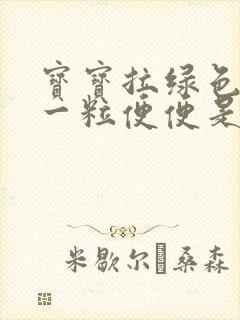 宝宝拉绿色一粒一粒便便是什么原因