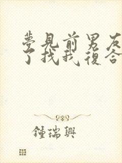 梦见前男友离婚了找我复合