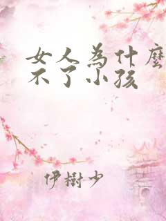 女人为什么会生不了小孩